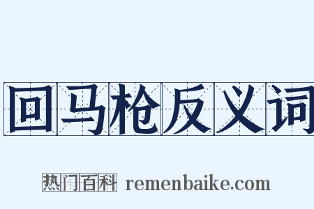 回马枪反义词是什么意思的图片